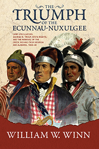 The Triumph of the Ecunnau-Nuxulgee: Land Speculators, George M. Troup, State Rights, and the Removal of the Creek Indians from Georgia and Alabama, 1825–38