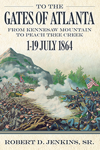To the Gates of Atlanta: From Kennesaw Mountain to Peach Tree Creek, 1–19 July 1864