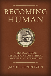 Becoming Human: Kierkegaardian Reflections on Ethical Models in Literature