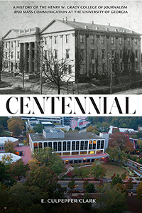 Centennial: A History of the Henry W. Grady College of Journalism and Mass Communication at The University of Georgia