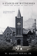 A Cloud of Witnesses from the Heart of the City: First Presbyterian Church, Raleigh, 1816–2016