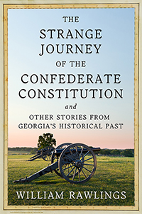 The Strange Journey of the Confederate Constitution: And Other Stories from Georgia’s Historical Past