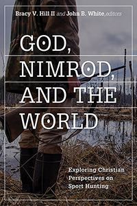 God, Nimrod, and the World: Exploring Christian Perspectives on Sport Hunting