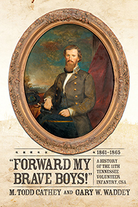 Forward My Brave Boys!: A History of the 11th Tennessee Volunteer Infantry CSA, 1861-1865