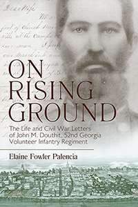 On Rising Ground: The Life and Civil War Letters of John M. Douthit, Fifty-Second Georgia Volunteer Infantry Regiment