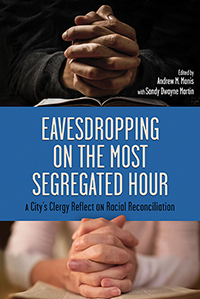 Eavesdropping on the Most Segregated Hour: A City’s Clergy Reflect on Racial Reconciliation