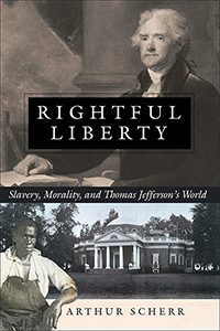 Rightful Liberty: Slavery, Morality, and Thomas Jefferson&#39;s World
