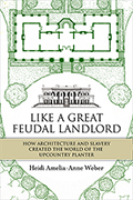 Like a Great Feudal Landlord: How Architecture and Slavery Created the World of the Upcountry Planter