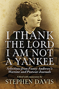 I Thank the Lord I Am Not a Yankee: Selections from Fanny Andrews&#39;s Wartime and Postwar Journals