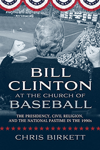 Bill Clinton at the Church of Baseball: The Presidency, Civil Religion, and the National Pastime in the 1990s