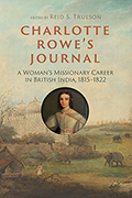 Charlotte Rowe’s Journal: A Woman’s Missionary Career in British India, 1815-1822