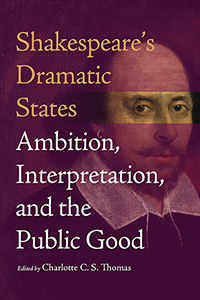 Shakespeare’s Dramatic States: Ambition, Interpretation, and the Public Good