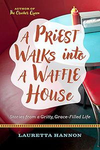 A Priest Walks into a Waffle House: Stories from a Gritty, Grace-Filled Life